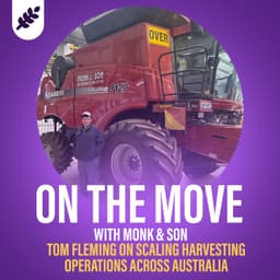On the Move With Monk & Son: Tom Fleming on Scaling Harvesting Operations Across Australia