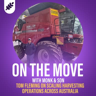 On the Move With Monk & Son: Tom Fleming on Scaling Harvesting Operations Across Australia